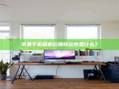 荣成苹果手机刷机后赚钱软件是什么？