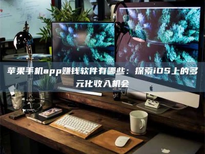 荣成苹果手机app赚钱软件有哪些：探索iOS上的多元化收入机会