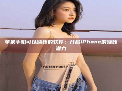 荣成苹果手机可以赚钱的软件：开启iPhone的赚钱潜力