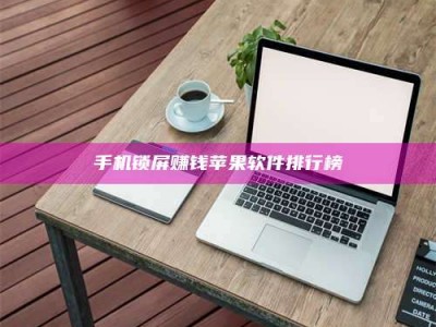 荣成手机锁屏赚钱苹果软件排行榜