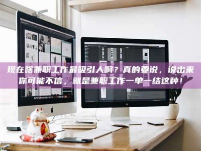 荣成现在啥兼职工作最吸引人啊？真的要说，说出来你可能不信，就是兼职工作一单一结这种！